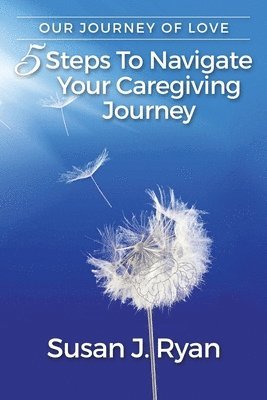 Our Journey of Love: 5 Steps to Navigate Your Care Giving Journey 1