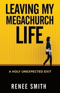 bokomslag Leaving My Megachurch Life: A Holy Unexpected Exit
