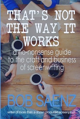 bokomslag That's Not The Way It Works: a no-nonsense look at the craft and business of screenwriting