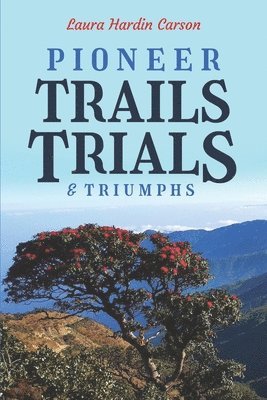 bokomslag Pioneer Trails, Trials and Triumphs: The Story of Arthur and Laura Carson and the Chin People