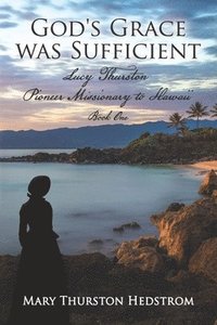 bokomslag God's Grace was Sufficient: Lucy Thurston, Pioneer Missionary to Hawaii