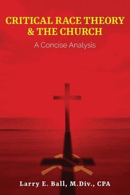 Larry E. Ball - Critical Race Theory & the Church: A Concise Analysis, Häftad