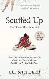 bokomslag Scuffed Up: The stories our shoes tell. How to use your past journeys to overcome your anxieties and create a clear life plan.