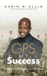 bokomslag GPS My Success: The Address You Input In Life Determines Your Destination