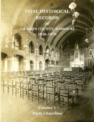 Vital Historical Records of Jackson County, Missouri: Volume 1: Early Churches 1