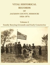 bokomslag Vital Historical Records of Jackson County, Missouri, 1826-1876: Volume 2: Family Burying Grounds and Early Cemeteries
