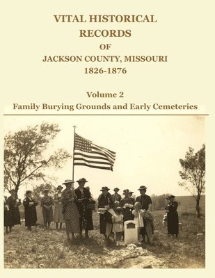 David W. Jackson - Vital Historical Records of Jackson County, Missouri, 1826-1876: Volume 2: Family Burying Grounds and Early Cemeteries, Häftad