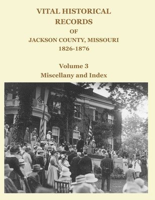 bokomslag Vital Historical Records of Jackson County, Missouri, 1826-1876: Volume 3: Miscellany and Index