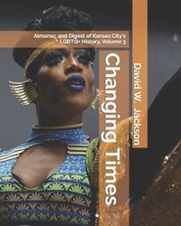 bokomslag Changing Times: Almanac and Digest of Kansas City's LGBTQ+ History. Volume 3: Digest