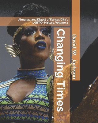 Changing Times: Almanac and Digest of Kansas City's LGBTQ+ History. Volume 3: Digest 1