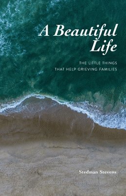 bokomslag A Beautiful Life: The Little Things That Help Grieving Families