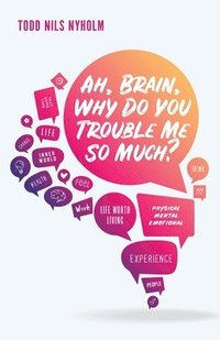 bokomslag Ah, Brain, Why Do You Trouble Me So Much?