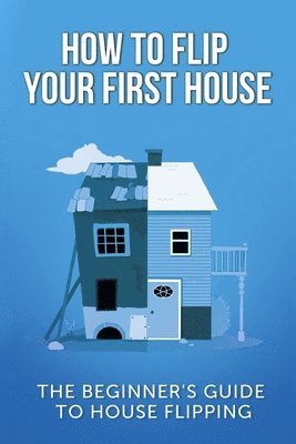 How To Flip Your First House 1