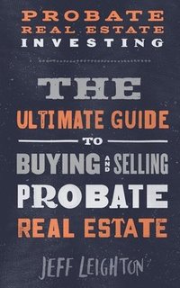 bokomslag Probate Real Estate Investing: The Ultimate Guide To Buying And Selling Probate Real Estate