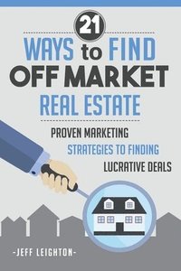 bokomslag 21 Ways To Find Off Market Real Estate: : Proven Marketing Strategies To Finding Lucrative Deals