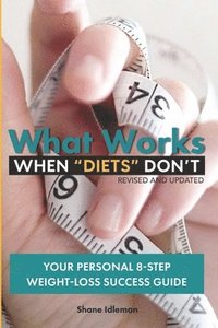bokomslag What Works When "Diets" Don't: Your Personal 8-Step Weight-Loss Success Guide