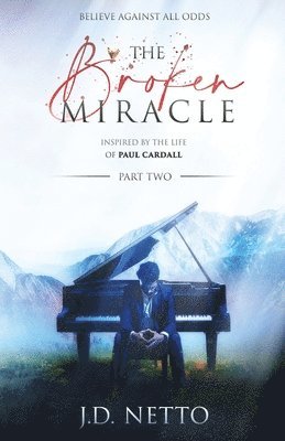 The Broken Miracle - Inspired by the Life of Paul Cardall 1
