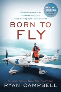 bokomslag Born to Fly: The inspiring Story of an Australian Teenagers Record-Breaking Flight Around the World