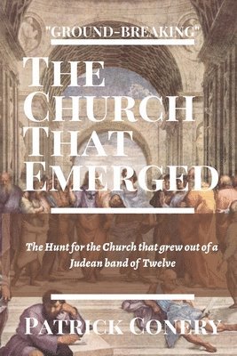 bokomslag The Church That Emerged: The Hunt for the Church that grew out of a Judean band of Twelve