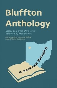 bokomslag Bluffton Anthology: Essays on a small Ohio town collected by Fred Steiner