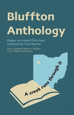 Bluffton Anthology: Essays on a small Ohio town collected by Fred Steiner 1