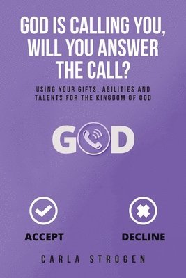 God Is Calling You, Will You Answer The Call?: Using your gifts, abilities, and talents for the kingdom of God