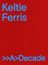 bokomslag Keltie Ferris: &gt;&gt;A&gt;Decade