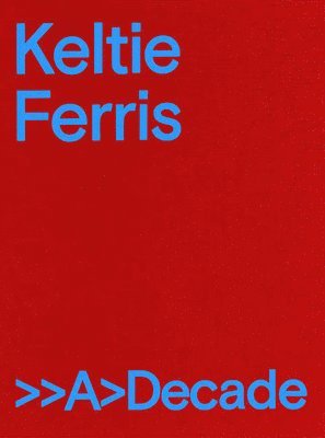 bokomslag Keltie Ferris: &gt;&gt;A&gt;Decade