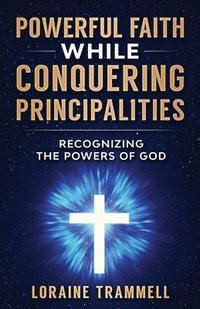 bokomslag Powerful Faith While Conquering Principalities: Recognizing the Powers of God