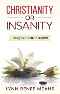 bokomslag Christianity or Insanity: Finding Your Truth to Freedom
