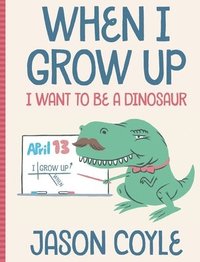 bokomslag When I Grow Up I Want To Be a Dinosaur