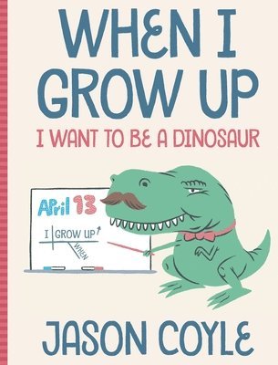 Jason Coyle - When I Grow Up I Want To Be a Dinosaur, Inbunden