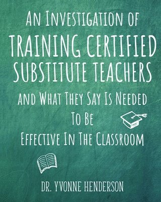 An Investigation of Training Certified Substitute Teachers and What They Say is Needed to be Effective in the Classroom 1