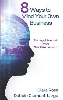 Debbie Clement-Large, Clara Rose - 8 Ways To Mind Your Own Business: Strategy & Mindset for the New Entrepreneur, Häftad