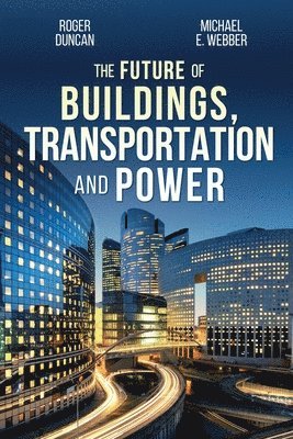 Roger Duncan, Michael E Webber, Michael E. Webber - Future of Buildings, Transportation and Power, Häftad