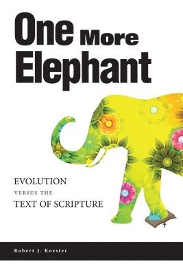 bokomslag One More Elephant: Evolution Versus the Text of Scripture