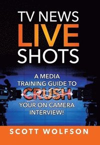 bokomslag TV News Live Shots: A Media Training Guide To Crush Your On Camera Interview!