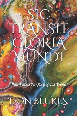 bokomslag Sic Transit Gloria Mundi: Thus Passes the Glory of the World