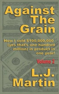 bokomslag Against the Grain: Selling: How I Sold $100,000,000 in Product in One Year