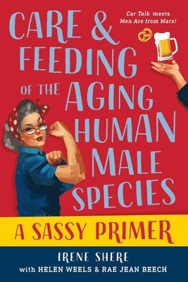 Irene H Shere, Helen Weels, Rae Jean Beech, Irene H. Shere, H Shere, Irene - Care and Feeding of the Aging Human Male Species, Häftad