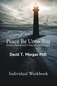 bokomslag Peace Be Unto You: Anxiety Management Using Gospel Principles: Individual Workbook