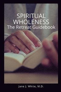 bokomslag Spiritual Wholeness Retreat Guidebook: A Guide to Living the Way God Designed