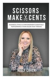 bokomslag Scissors Make Cents: Business, Ethics & Empowerment Essentials for Running a Hair Salon that Thrives