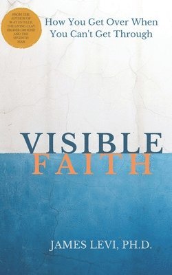 James Levi - Visible Faith: The Mystery that Reveal God's Presence to Release God's Power to Heal our Broken World, Häftad