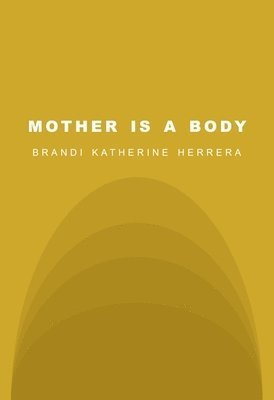 Brandi Katherine Herrera - MOTHER IS a BODY, Häftad