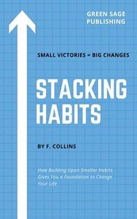 bokomslag Stacking Habits: How Building Upon Smaller Habits Gives You a Foundation to Change Your Life