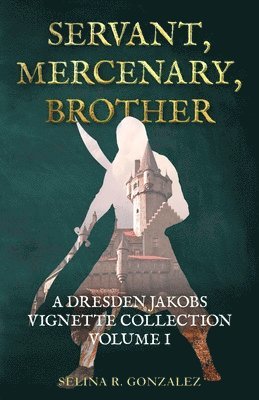 Selina R. Gonzalez - Servant, Mercenary, Brother: A Dresden Jakobs Vignette Collection Vol. I, Häftad