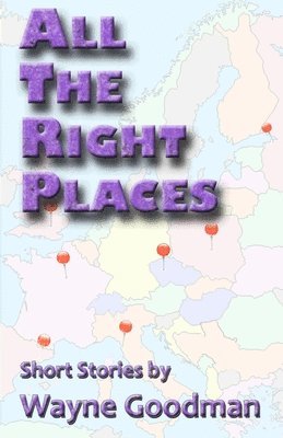 All the Right Places: Short Stories by Wayne Goodman 1