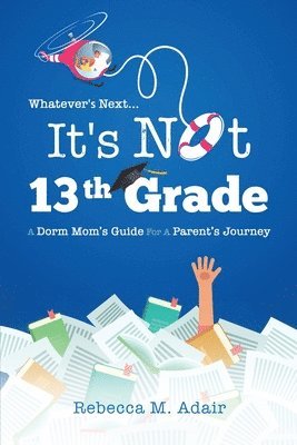bokomslag Whatever's next...it's not 13th grade: A dorm mom's guide for a parent's journey
