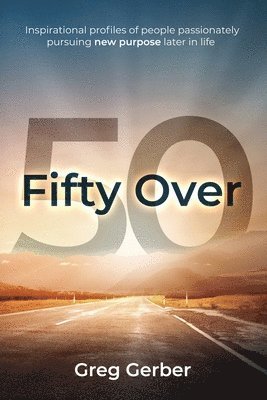 bokomslag Fifty Over 50: Inspirational profiles of people passionately pursuing new purpose later in life